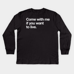 Come with me if you want to live Kids Long Sleeve T-Shirt